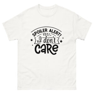 spoiler alert I Don't care. Funny shirt